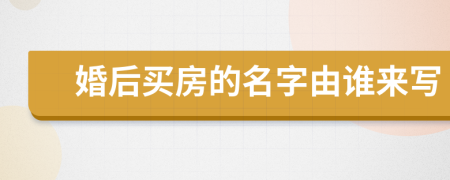 婚后买房的名字由谁来写