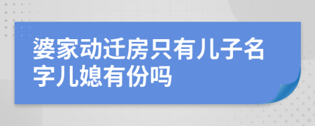 婆家动迁房只有儿子名字儿媳有份吗