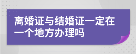 离婚证与结婚证一定在一个地方办理吗