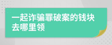 一起诈骗罪破案的钱块去哪里领