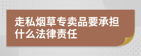 走私烟草专卖品要承担什么法律责任