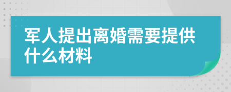 军人提出离婚需要提供什么材料