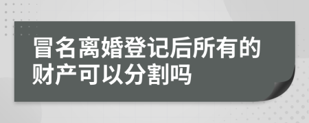 冒名离婚登记后所有的财产可以分割吗