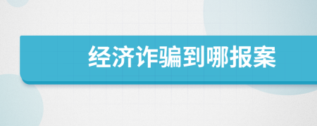 经济诈骗到哪报案