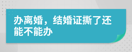 办离婚，结婚证撕了还能不能办