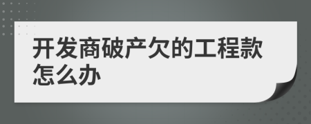 开发商破产欠的工程款怎么办