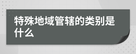 特殊地域管辖的类别是什么
