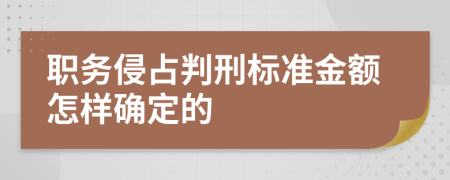 职务侵占判刑标准金额怎样确定的