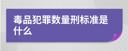 毒品犯罪数量刑标准是什么