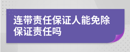 连带责任保证人能免除保证责任吗