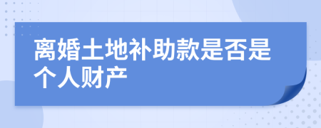 离婚土地补助款是否是个人财产