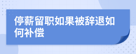 停薪留职如果被辞退如何补偿