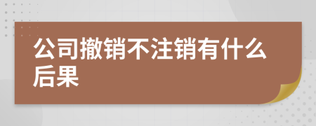 公司撤销不注销有什么后果