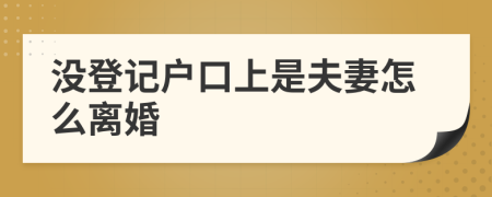 没登记户口上是夫妻怎么离婚