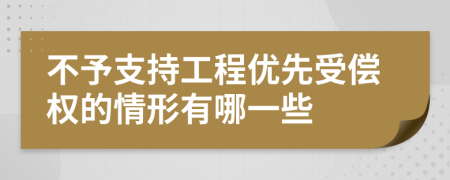 不予支持工程优先受偿权的情形有哪一些