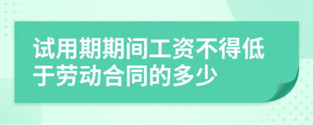 试用期期间工资不得低于劳动合同的多少