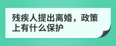 残疾人提出离婚，政策上有什么保护