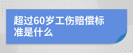 超过60岁工伤赔偿标准是什么