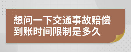 想问一下交通事故赔偿到账时间限制是多久