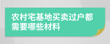 农村宅基地买卖过户都需要哪些材料