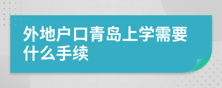 外地户口青岛上学需要什么手续