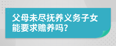 父母未尽抚养义务子女能要求赡养吗？