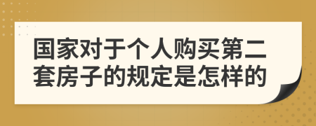 国家对于个人购买第二套房子的规定是怎样的