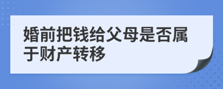 婚前把钱给父母是否属于财产转移