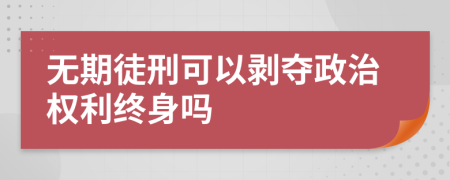 无期徒刑可以剥夺政治权利终身吗