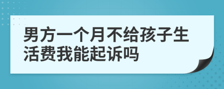 男方一个月不给孩子生活费我能起诉吗