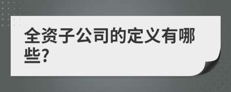 全资子公司的定义有哪些?