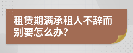 租赁期满承租人不辞而别要怎么办？