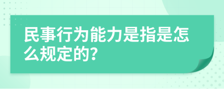 民事行为能力是指是怎么规定的？