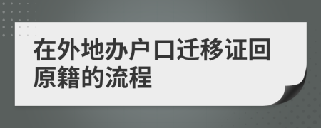 在外地办户口迁移证回原籍的流程