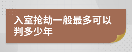 入室抢劫一般最多可以判多少年