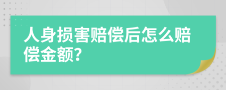 人身损害赔偿后怎么赔偿金额？