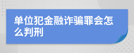 单位犯金融诈骗罪会怎么判刑