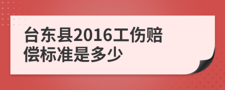 台东县2016工伤赔偿标准是多少