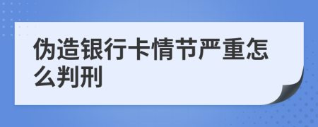 伪造银行卡情节严重怎么判刑