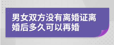 男女双方没有离婚证离婚后多久可以再婚