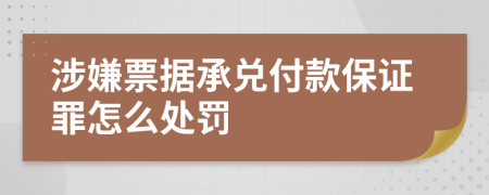 涉嫌票据承兑付款保证罪怎么处罚