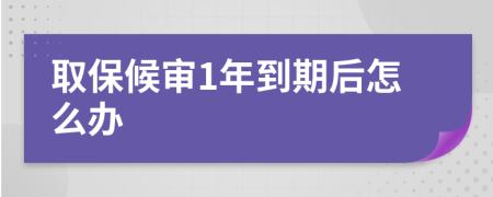 取保候审1年到期后怎么办