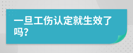 一旦工伤认定就生效了吗？