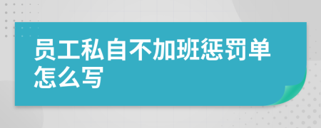 员工私自不加班惩罚单怎么写