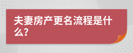 夫妻房产更名流程是什么？