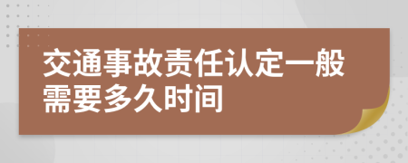 交通事故责任认定一般需要多久时间