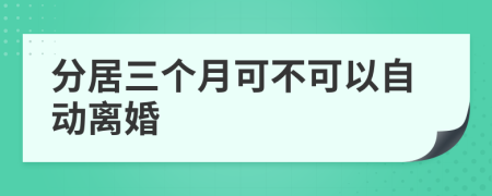 分居三个月可不可以自动离婚