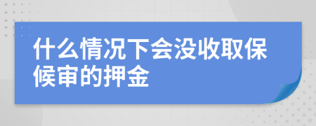 什么情况下会没收取保候审的押金