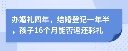 办婚礼四年，结婚登记一年半，孩子16个月能否返还彩礼