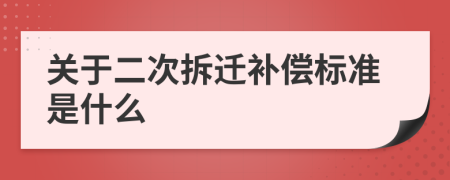 关于二次拆迁补偿标准是什么